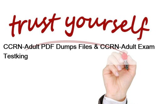 CCRN-Adult PDF Dumps Files & CCRN-Adult Exam Testking